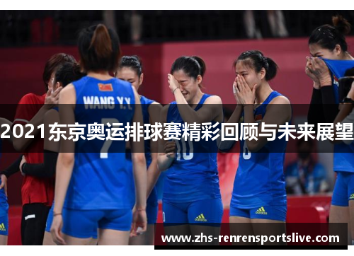 2021东京奥运排球赛精彩回顾与未来展望